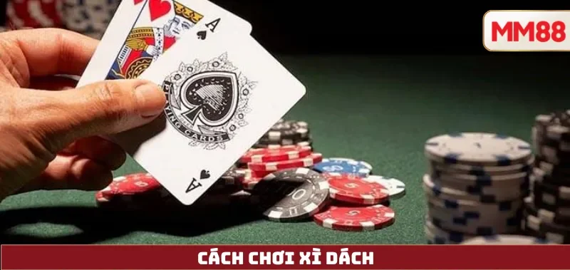 Cách Chơi Xì Dách – Luật Chuẩn, Basic Strategy & Chơi Online An Toàn Trên MM88 3 Cách Chơi Xì Dách